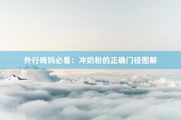外行姆妈必看：冲奶粉的正确门径图解